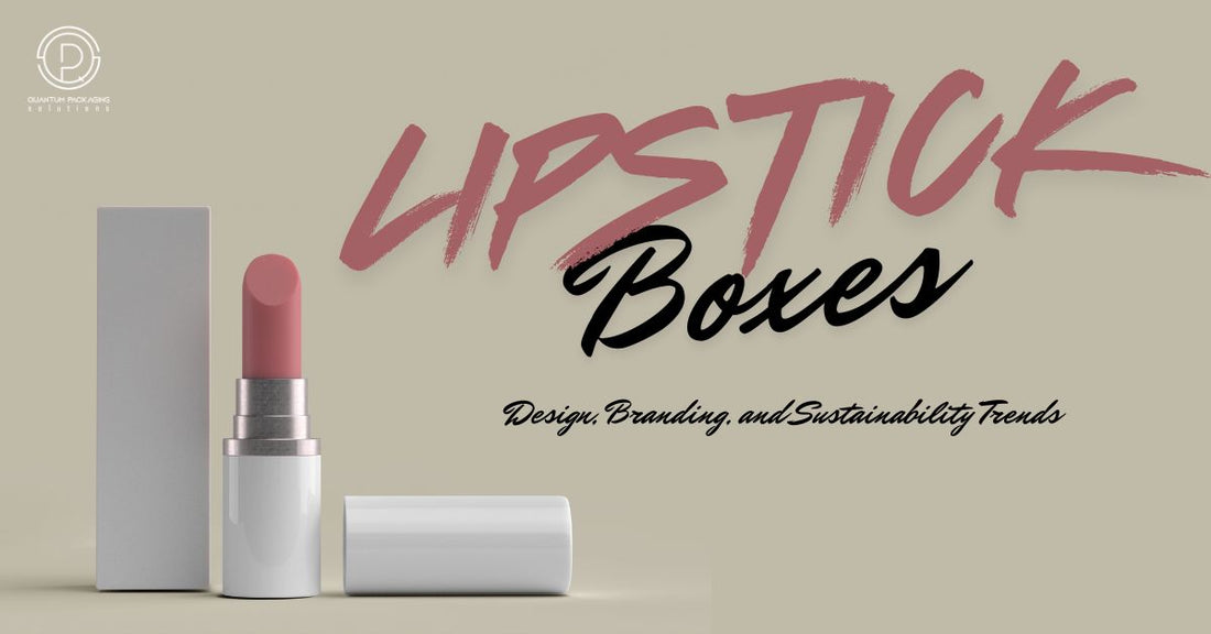 Lipstick Boxes That Sell: Design, Branding, and Sustainability Trends