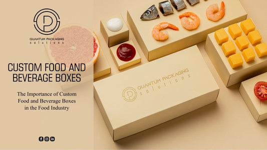The Importance of Custom Food and Beverage Boxes in the Food Industry