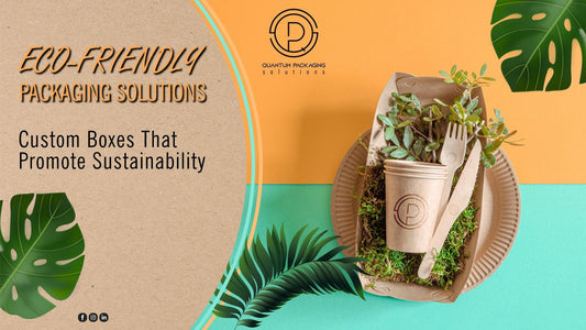 Eco-Friendly Packaging Solutions: Custom Boxes That Promote Sustainability by Quantum Packaging Solutions