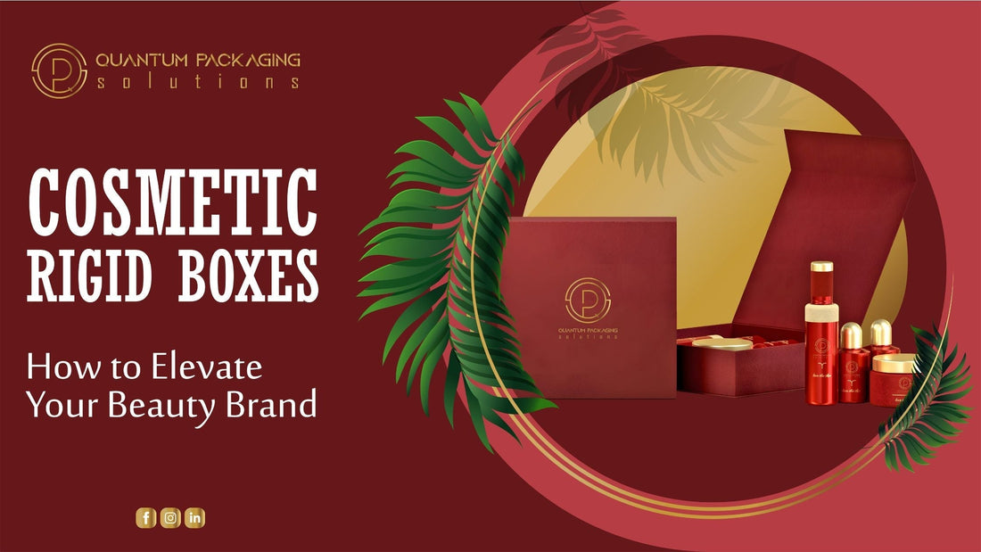 Choosing the Right Cosmetic Boxes: How to Elevate Your Beauty Brand